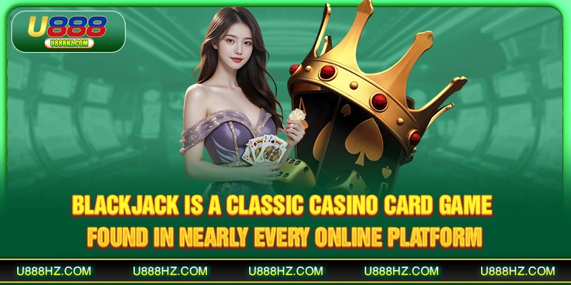 Blackjack is a classic casino card game found in nearly every online platform