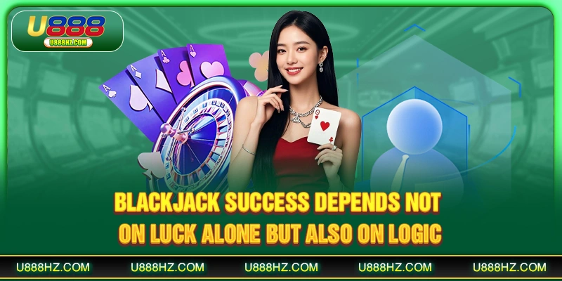 Blackjack success depends not on luck alone but also on logic