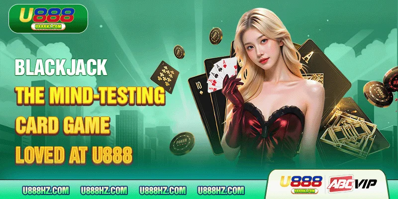Blackjack - The Mind-Testing Card Game Loved At U888