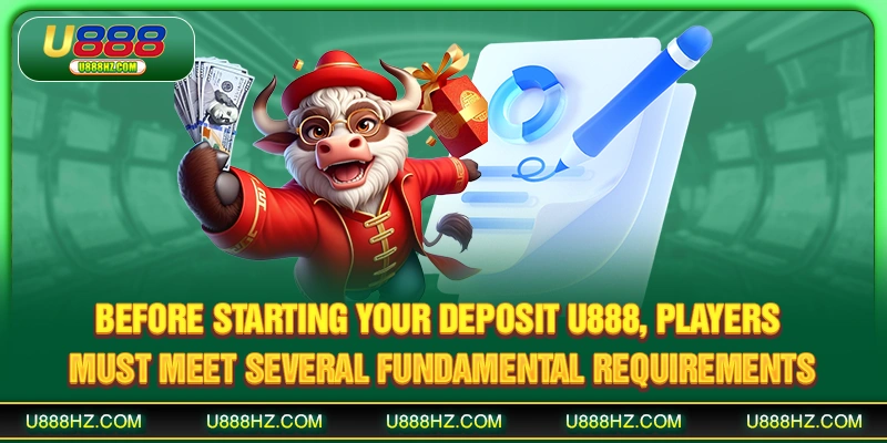 Before starting your deposit U888, players must meet several fundamental requirements