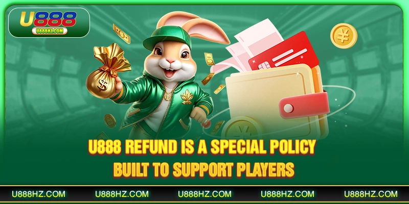 U888 refund is a special policy built to support players