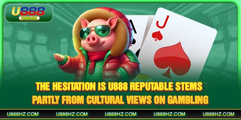 The hesitation Is U888 reputable stems partly from cultural views on gambling