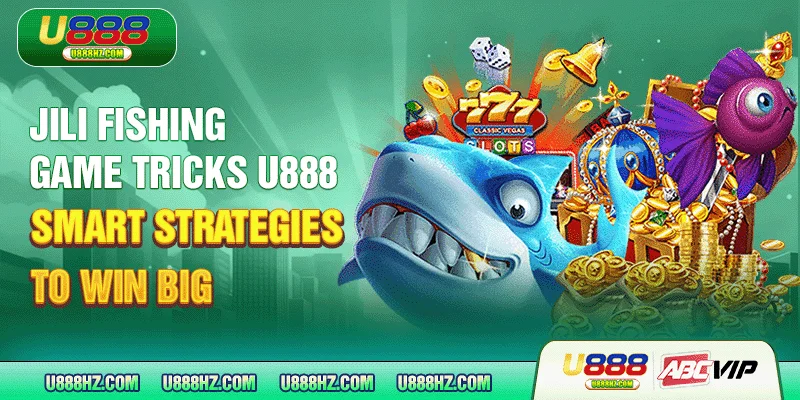 JILI Fishing Game Tricks U888 - Smart Strategies To Win Big