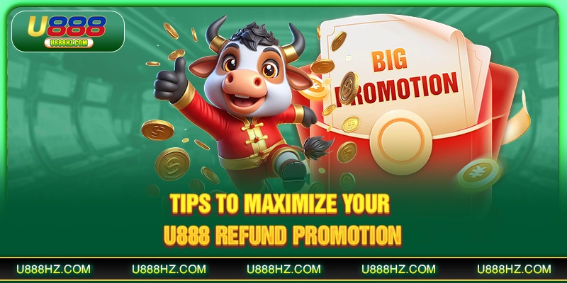 Tips to maximize your U888 refund promotion