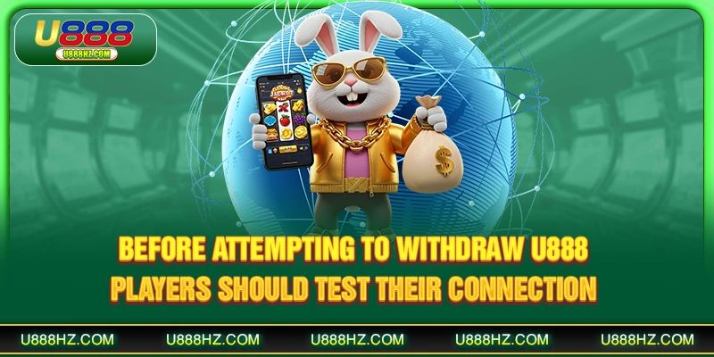Before attempting to withdraw U888, players should test their connection
